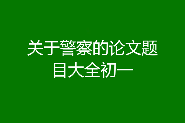关于警察的论文题目大全初一