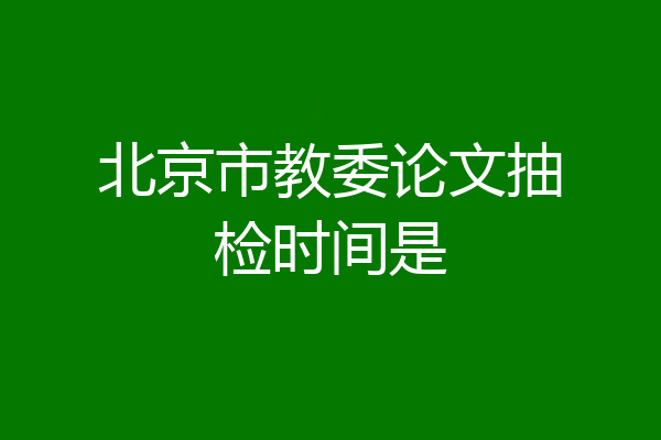北京市教委论文抽检时间是