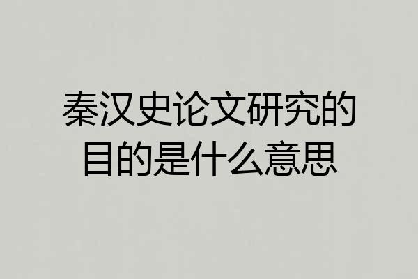 秦汉史论文研究的目的是什么意思