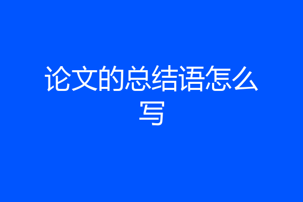 论文的总结语怎么写