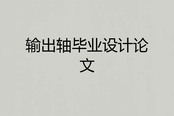 输出轴毕业设计论文