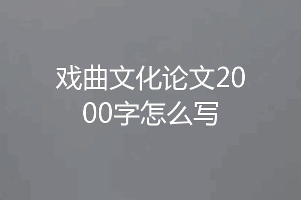 戏曲文化论文2000字怎么写
