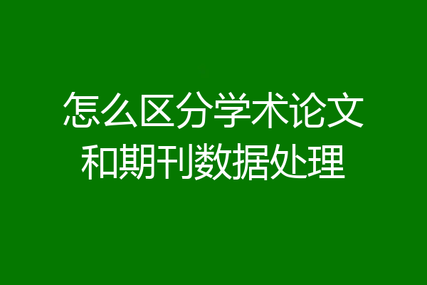 怎么区分学术论文和期刊数据处理