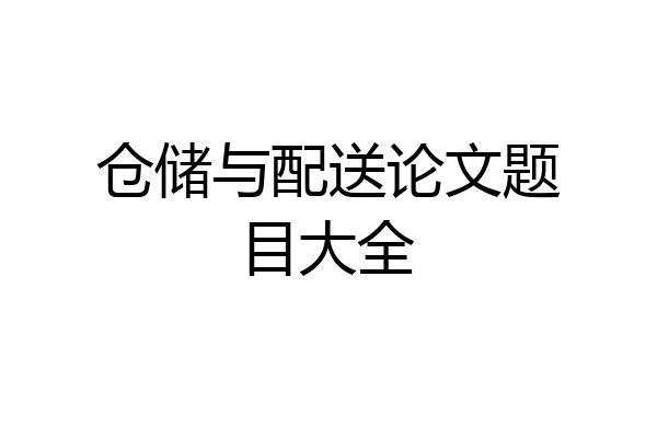 仓储与配送论文题目大全