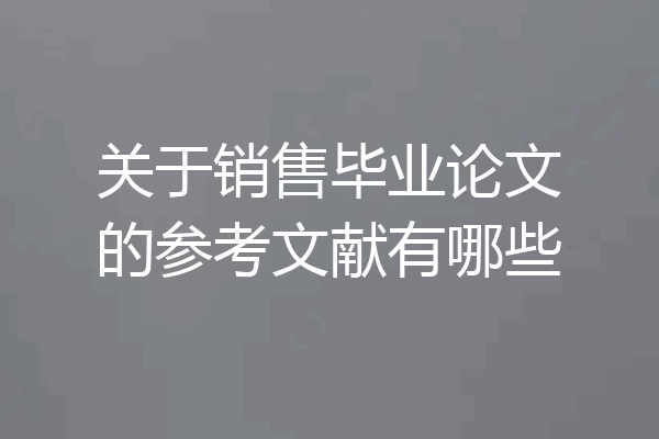 关于销售毕业论文的参考文献有哪些