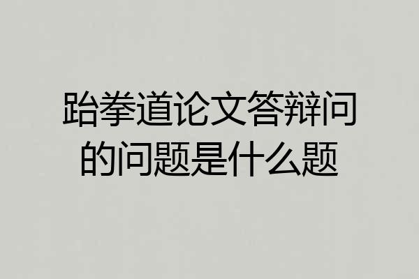跆拳道论文答辩问的问题是什么题
