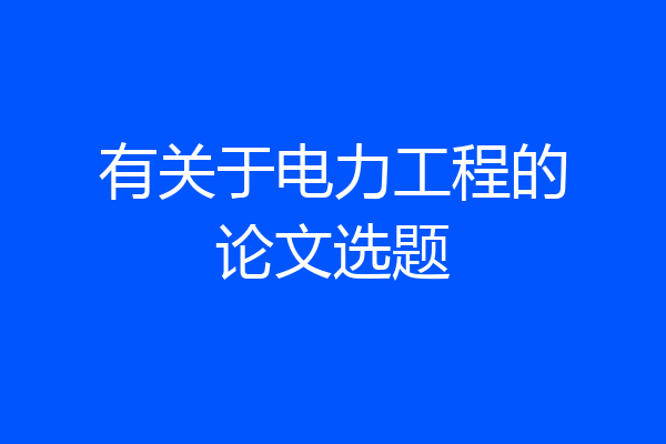 有关于电力工程的论文选题