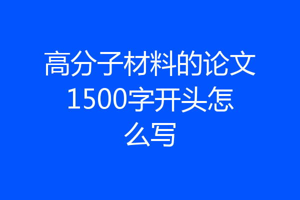 高分子材料的论文1500字开头怎么写