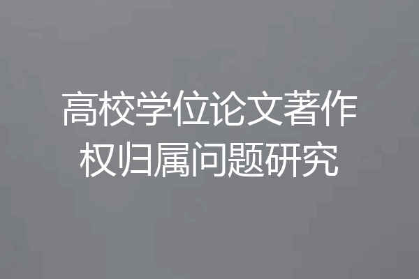 高校学位论文著作权归属问题研究