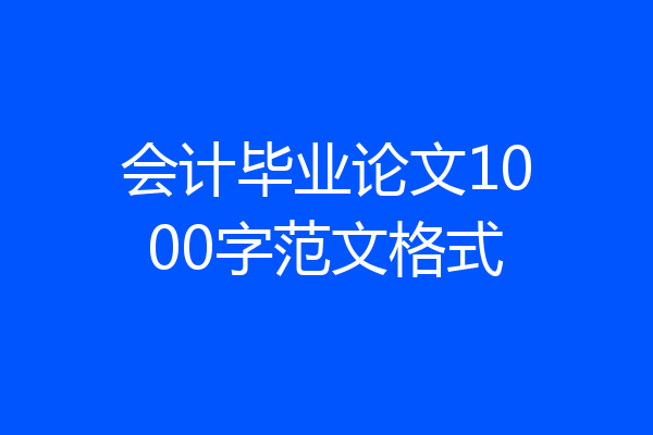 会计毕业论文1000字范文格式