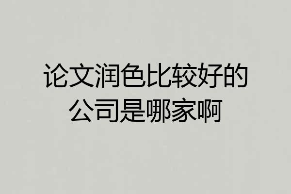 论文润色比较好的公司是哪家啊