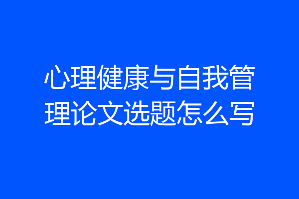 心理健康与自我管理论文选题怎么写