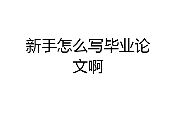 新手怎么写毕业论文啊