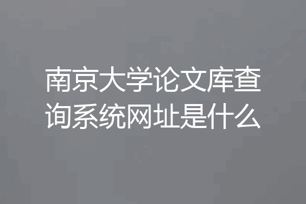 南京大学论文库查询系统网址是什么