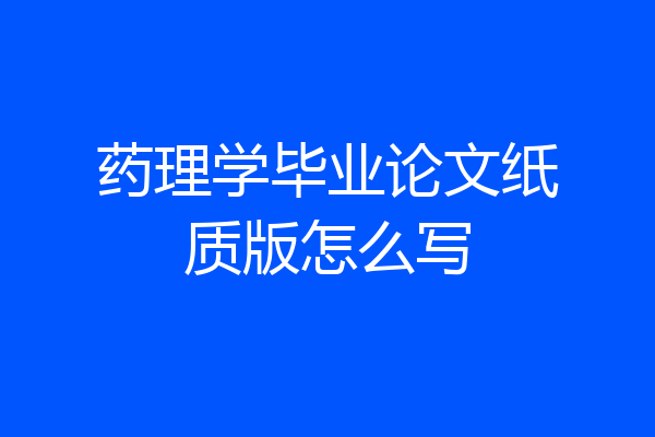 药理学毕业论文纸质版怎么写