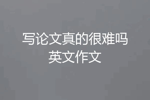 写论文真的很难吗英文作文