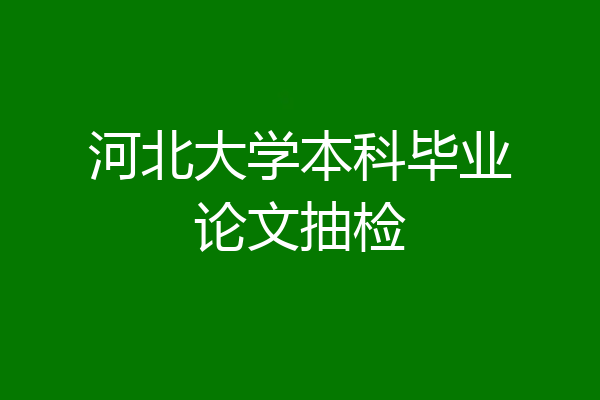河北大学本科毕业论文抽检
