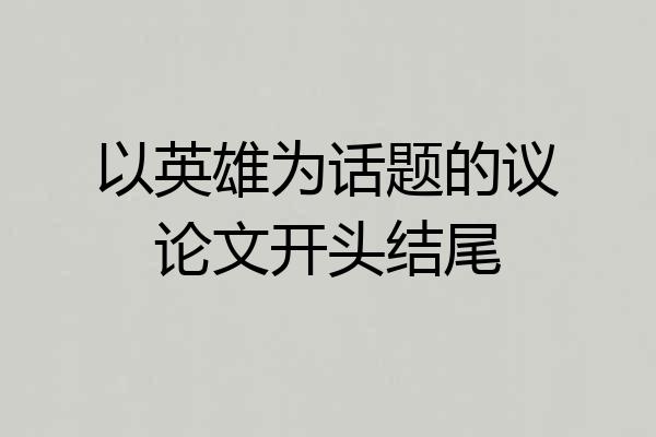 以英雄为话题的议论文开头结尾