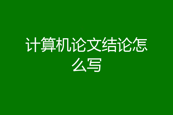 计算机论文结论怎么写