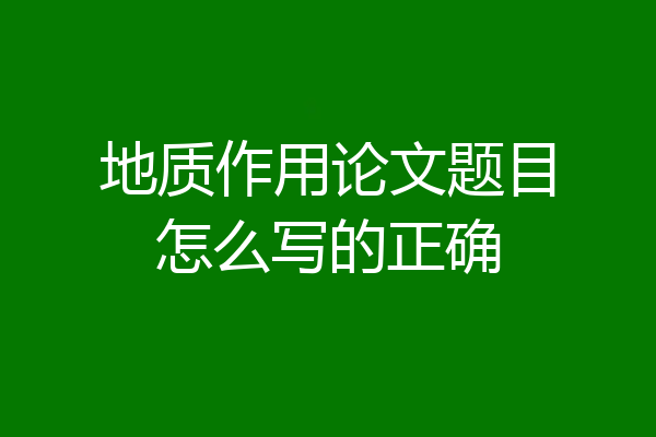 地质作用论文题目怎么写的正确