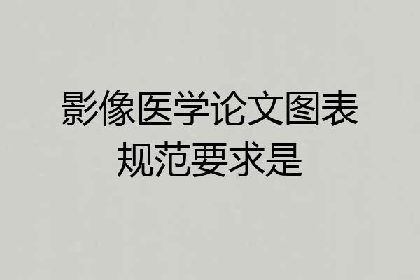 影像医学论文图表规范要求是