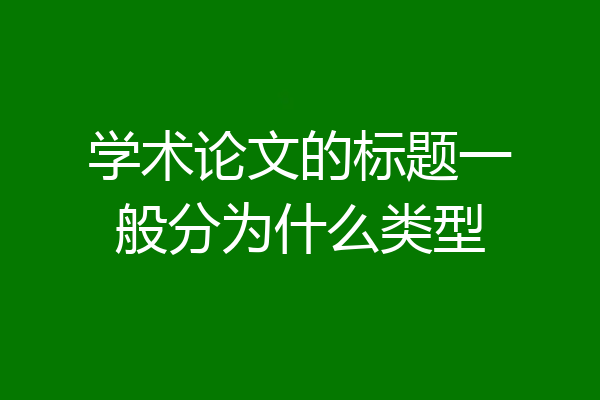学术论文的标题一般分为什么类型