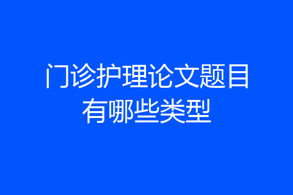 门诊护理论文题目有哪些类型