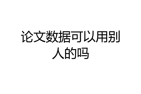 论文数据可以用别人的吗