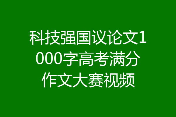 科技强国议论文1000字高考满分作文大赛视频