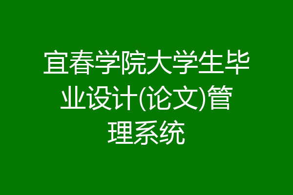 宜春学院大学生毕业设计(论文)管理系统