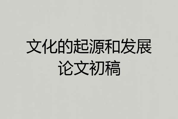 文化的起源和发展论文初稿