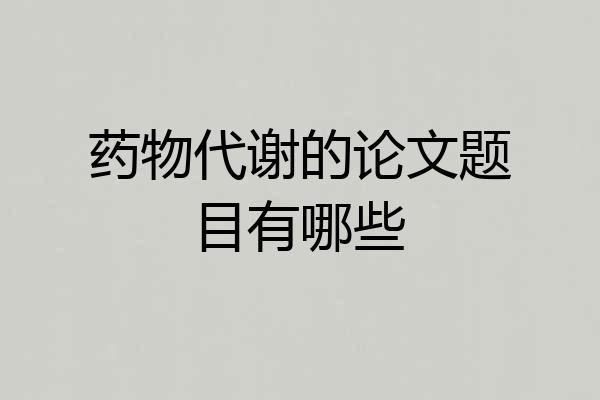 药物代谢的论文题目有哪些