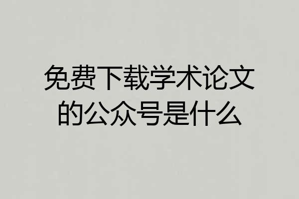 免费下载学术论文的公众号是什么