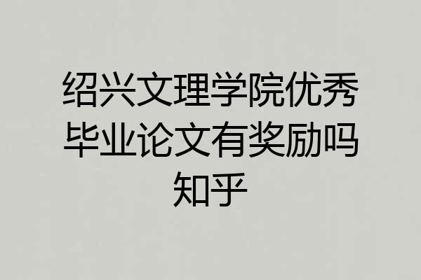 绍兴文理学院优秀毕业论文有奖励吗知乎
