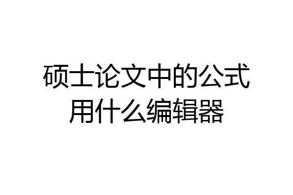 硕士论文中的公式用什么编辑器