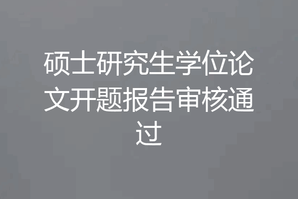 硕士研究生学位论文开题报告审核通过