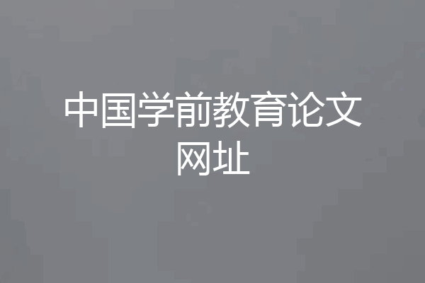 中国学前教育论文网址