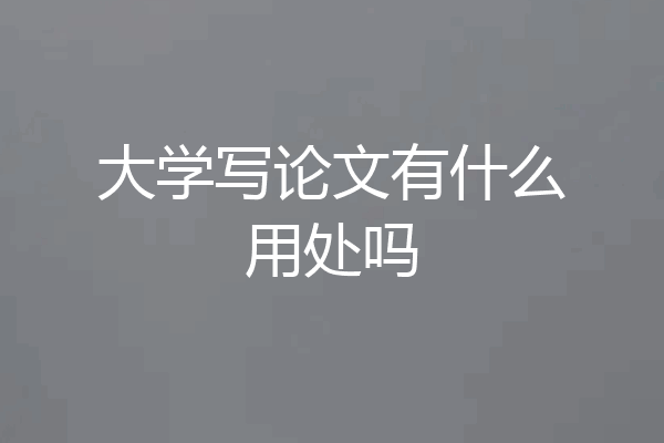 大学写论文有什么用处吗