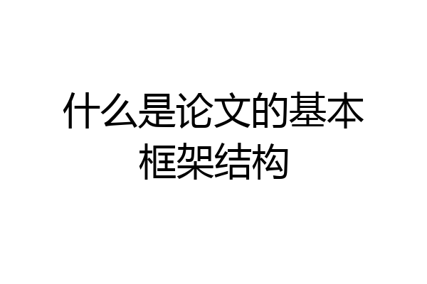 什么是论文的基本框架结构