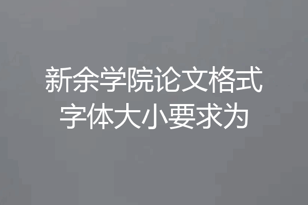 新余学院论文格式字体大小要求为