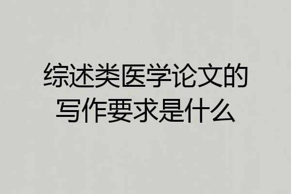 综述类医学论文的写作要求是什么