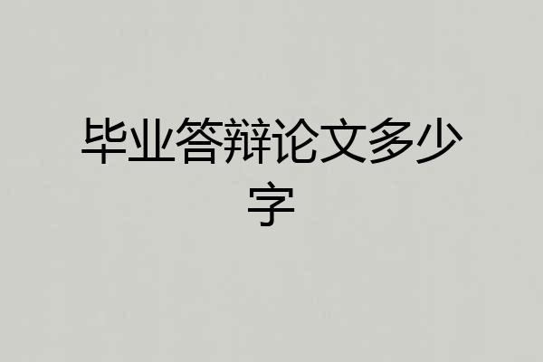 毕业答辩论文多少字
