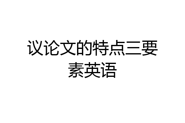 议论文的特点三要素英语