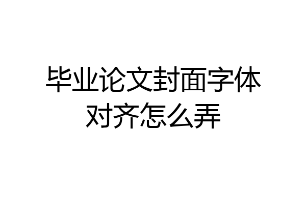 毕业论文封面字体对齐怎么弄