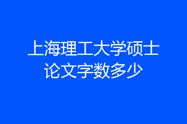 上海理工大学硕士论文字数多少
