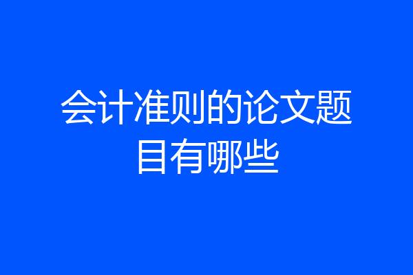 会计准则的论文题目有哪些
