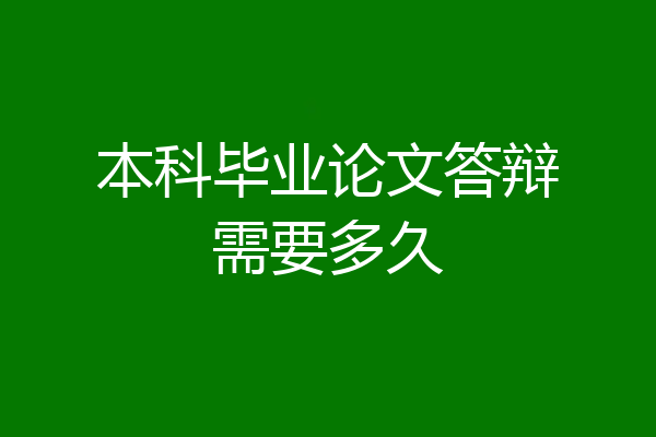 本科毕业论文答辩需要多久