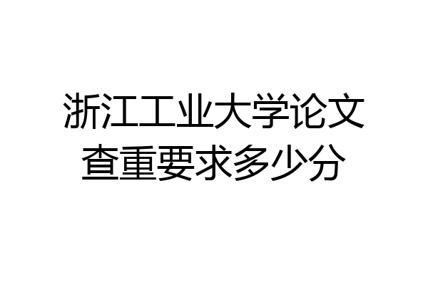 浙江工业大学论文查重要求多少分