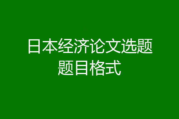 日本经济论文选题题目格式
