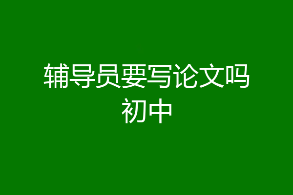 辅导员要写论文吗初中